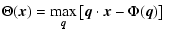 $\displaystyle \Theta(\vec{x})=\max_{\vec{q}}\left[
\vec{q}\cdot\vec{x}-\Phi(\vec{q})\right]~$