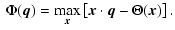 $\displaystyle ~
\Phi(\vec{q})=
\max_{\vec{x}}\left[\vec{x}\cdot\vec{q}-\Theta (\vec{x})\right].$