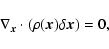 \begin{displaymath}{\bf\nabla}_{\vec{x}}\cdot\left(\rho(\vec{x})\delta\vec{x}\right)=0,
\end{displaymath}