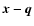 $\vec{x}-\vec{q}$