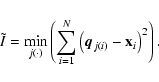 \begin{displaymath}\tilde{I}=\min_{j(\cdot)}\left(\sum_{i=1}^N\left(\vec{q}_{j(i)}-
{\bf x}_i\right)^2\right).
\end{displaymath}