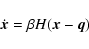 \begin{displaymath}\dot{\vec{x}}=\beta H (\vec{x}-\vec{q})
\end{displaymath}