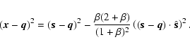 \begin{displaymath}(\vec{x}-\vec{q})^2=
(\vec{s}-\vec{q})^2-
{\beta(2+\beta)\ove...
...\beta)^2}
\left((\vec{s}-\vec{q})\cdot
\hat{\vec{s}}\right)^2.
\end{displaymath}