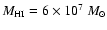 $M_{\rm HI}=6\times 10^{7}~M_{\odot}$