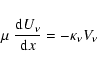 \begin{displaymath}\mu \; \frac{{\rm d}U_{\nu}}{{\rm d}x} = -\kappa_{\nu} V_{\nu} \nonumber \\
\end{displaymath}