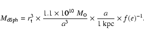 \begin{displaymath}M_{\rm dSph} = r_{\rm t}^3\times\frac{1.1\times 10^{10}~{M}_{\odot}}{a^3}\times\frac{a}{1~\mbox{kpc}}\times f(e)^{-1}.
\end{displaymath}
