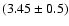 $(3.45 \pm 0.5) $