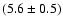 $(5.6 \pm 0.5)$