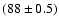 $(88 \pm 0.5)$