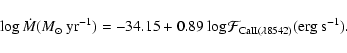 \begin{displaymath}\log {\dot M} {(M_\odot \ {\rm yr}^{-1})} = -34.15 + 0.89 \log
{\cal F}_{\rm CaII(\lambda 8542)}{\rm (erg \ s^{-1})} .
\end{displaymath}