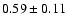 $0.59\pm 0.11$