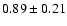 $0.89\pm 0.21$