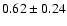 $0.62\pm 0.24$