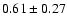 $0.61\pm 0.27$