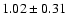 $1.02\pm 0.31$