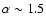 $\alpha \sim
1.5$