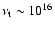 $\nu_{\rm t} \sim 10^{16}$