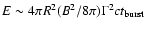 $E\sim 4\pi
R^{2} (B^{2}/8\pi) \Gamma^{2} c t_{{\rm burst}}$