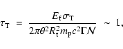 \begin{displaymath}\tau_{\rm T}~ =~
{ E_{\rm f} \sigma_{\rm T} \over
2\pi \theta^2 R_{\rm t}^2 m_{\rm p} c^2\Gamma \cal{N} } ~ \sim ~ 1,
\end{displaymath}