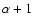 $\alpha+1$