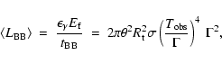 \begin{displaymath}\langle L_{\rm BB} \rangle ~ =~
{\epsilon_\gamma E_{\rm f}\...
... \sigma \left({T_{\rm obs}\over \Gamma}\right)^4~
\Gamma^{2},
\end{displaymath}