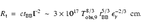\begin{displaymath}R_{\rm t}~ =~ c t_{\rm BB} \Gamma^{2} ~ \sim ~ 3\times 10^{17...
...}^{8/3}~ t_{\rm BB}^{5/3}~ \epsilon_\gamma^{-2/3}~~
{\rm cm}.
\end{displaymath}