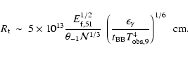 \begin{displaymath}R_{\rm t}~ \sim ~ 5\times 10^{13} {E_{\rm f, 51}^{1/2}
\over...
...a \over t_{\rm BB} T_{\rm obs,9}^4} \right)^{1/6}
~~ {\rm cm}.
\end{displaymath}
