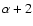 $\alpha+2$
