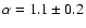 $\alpha=1.1\pm 0.2$