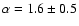 $\alpha=1.6\pm 0.5$