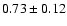 $0.73\pm 0.12$