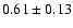 $0.61\pm 0.13$
