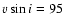 $v \sin i = 95$
