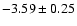 $-3.59\pm0.25$