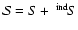 ${\cal S}=S+~^{{\rm ind}}\!S$
