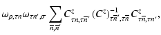 $\displaystyle \omega_{\rho,\tau n}\omega_{\tau n^\prime,\sigma}
\sum_{\overline...
...\overline{n}^{\prime},\tau\overline{n}}
C^{z}_{\tau\overline{n},\tau n^\prime},$