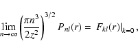\begin{displaymath}\lim_{n \rightarrow \infty}\left({\pi n^3\over 2z^2}
\right)^{3/2}P_{nl}(r)=\left.F_{kl}(r)\right\vert _{k=0},
\end{displaymath}
