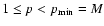 $1 \leq p < p_{\min}=M$