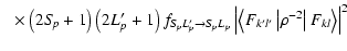 $\displaystyle ~~\times\left(2S\!_p+1\right)\left(2L_p'+1\right)f_{S\!_pL_p' \ri...
...eft\vert\left<F_{k'l'}\left\vert\rho^{-2}\right\vert F_{kl}\right>\right\vert^2$