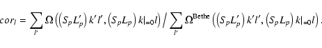\begin{displaymath}{\it cor}_l = \sum_{l'}\Omega\left(\left(S\!_pL_p'\right)k'l'...
...!_pL_p'\right)k'l',\left(S\!_pL_p\right)k\vert _{=0}l\right) .
\end{displaymath}
