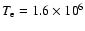 $T_{\rm e}=\rm {1.6}\times \rm {10}^6$