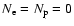 $N_{\rm e}=N_{\rm p}=\rm0$