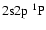 $2{\rm s}2{\rm p}~^1{\rm P}$