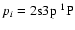 $p_i= 2{\rm s}3{\rm p}~^1{\rm P}$
