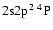 $2{\rm s}2{\rm p}^2~^4{\rm P}$