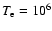 $T_{\rm e}=\rm {10}^6$