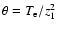 $\theta =T_{\rm e}/z_1^2$