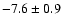 $ -7.6 \pm0.9$