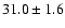 $ 31.0 \pm1.6$