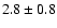 $ 2.8 \pm 0.8$